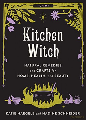 Kitchen Witch: Natural Remedies and Crafts for Home, Health, and Beauty (Good Life) - Katie Haegele [KSIĄŻKA]