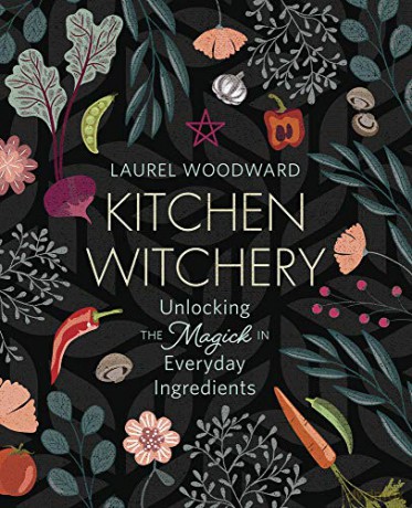 Kitchen Witchery: Unlocking the Magick in Everyday Ingredients - Laurel Woodward [KSIĄŻKA]