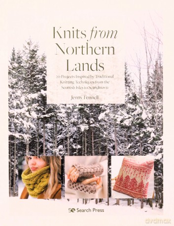 Knits from Northern Lands: 20 projects inspired by traditional knitting techniques from the Scottish Isles to Scandinavia - Jenny Fennell [KSIĄŻKA]