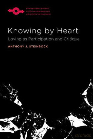 Knowing by Heart: Loving as Participation and Critique (Studies in Phenomenology and Existential Philosophy) - Anthony J. Steinbock [KSIĄŻKA]