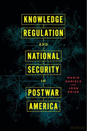 Knowledge Regulation and National Security in Postwar America - Mario Daniels [KSIĄŻKA]