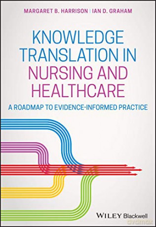 Knowledge Translation in Nursing and Healthcare: A Roadmap to Evidence-informed Practice - Ian D. Graham [KSIĄŻKA]