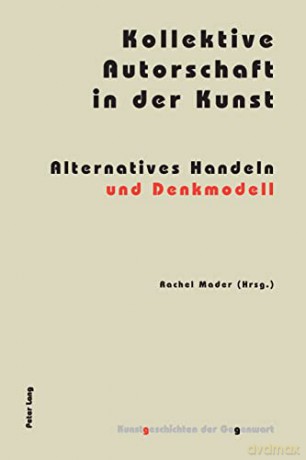 Kollektive Autorschaft in der Kunst; Alternatives Handeln und Denkmodell (10) (Kunstgeschichten Der Gegenwart) - Rachel Mader [KSIĄŻKA]