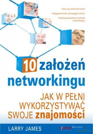 10 założeń networkingu. Jak w pełni wykorzystywać swoje znajomości [KSIĄŻKA]