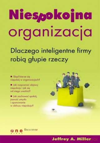 Niespokojna organizacja. Dlaczego inteligentne firmy robią głupie rzeczy [KSIĄŻKA]