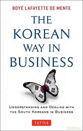 Korean Way in Business: Understanding and Dealing with the South Koreans in Business - Boye Lafayette De Mente [KSIĄŻKA]