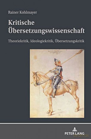 Kritische Übersetzungswissenschaft; Theoriekritik, Ideologiekritik, Übersetzungskritik: Theoriekritik, Ideologiekritik, Uebersetzungskritik - Rainer Kohlmayer [KSIĄŻKA]