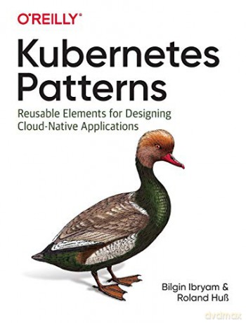 Kubernetes Patterns: Reusable Elements for Designing Cloud Native Applications - Bilgin Ibryam [KSIĄŻKA]