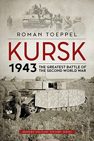 Kursk 1943: The Greatest Battle of the Second World War (Modern Military History) - Roman Toeppel [KSIĄŻKA]