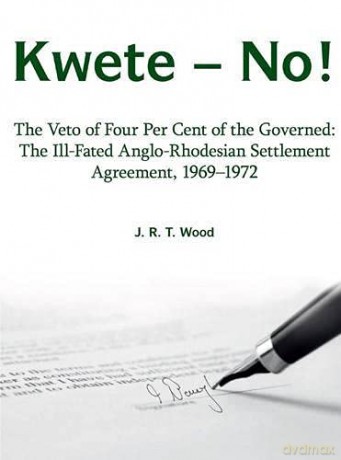 Kwete - No!: The Veto of Four Percent of the Governed: the Ill-Fated Anglo-Rhodesian Settlement Agreement, 1969-1972 - Richard Wood [KSIĄŻKA]
