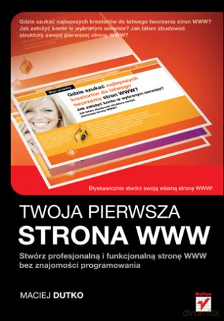 Twoja pierwsza strona WWW. Stwórz profesjonalną i funkcjonalną stronę WWW bez znajomości programowania [KSIĄŻKA]