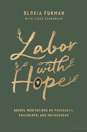 Labor with Hope: Gospel Meditations on Pregnancy, Childbirth, and Motherhood - Gloria Furman [KSIĄŻKA]
