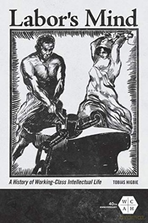 Labor's Mind: A History of Working-Class Intellectual Life (Working Class in American History) - Tobias Higbie [KSIĄŻKA]