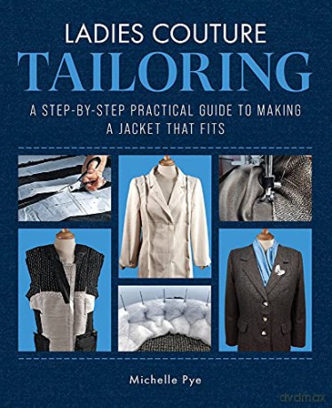 Ladies Couture Tailoring: A Step-by-Step Practical Guide to Making a Jacket that Fits - Michelle Pye [KSIĄŻKA]