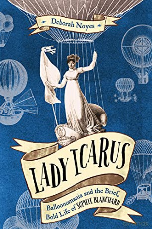 Lady Icarus: Balloonmania and the Brief, Bold Life of Sophie Blanchard - Deborah Noyes [KSIĄŻKA]