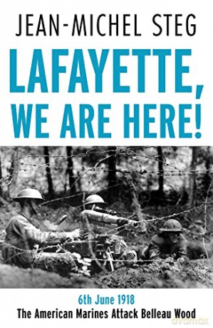 Lafayette We Are Here!: 6th June 1918: The American Marines Attack Belleau Wood - Jean-Michel Steg [KSIĄŻKA]