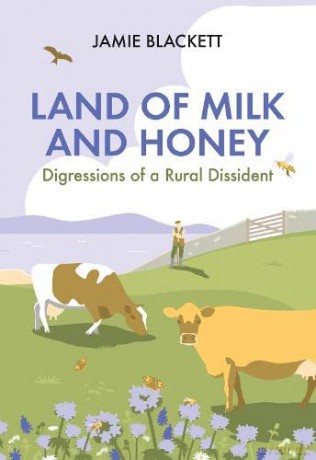 Land of Milk and Honey: Digressions of a Rural Dissident - Jamie Blackett [KSIĄŻKA]