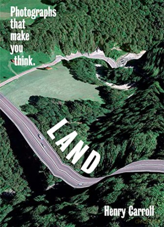LAND: Photographs That Make You Think - Henry Carroll [KSIĄŻKA]