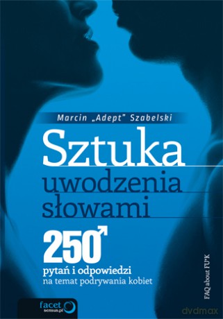 Sztuka uwodzenia słowami. 250 pytań i odpowiedzi na temat podrywania kobiet [KSIĄŻKA]