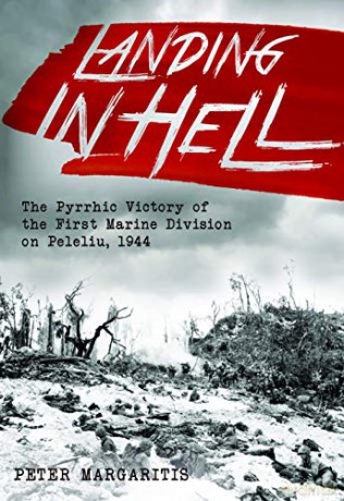 Landing in Hell: The Pyrrhic Victory of the First Marine Division on Peleliu, 1944 - Peter Margaritis [KSIĄŻKA]