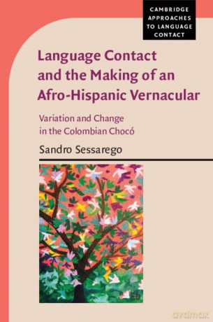 Language Contact and the Making of an Afro-Hispanic Vernacular: Variation and Change in the Colombian Chocó (Cambridge Approaches to Language Contact) - Sandro Sessarego [KSIĄŻKA]