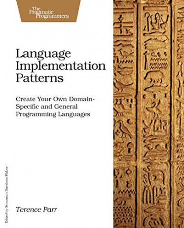 Language Implementation Patterns: Create Your Own Domain-Specific and General Programming Languages: Techniques for Implementing Domain-Specific Languages (Pragmatic Programmers) - Terence Parr [KSIĄŻKA]