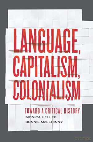 Language, Capitalism, Colonialism: Toward a Critical History - Monica Heller [KSIĄŻKA]