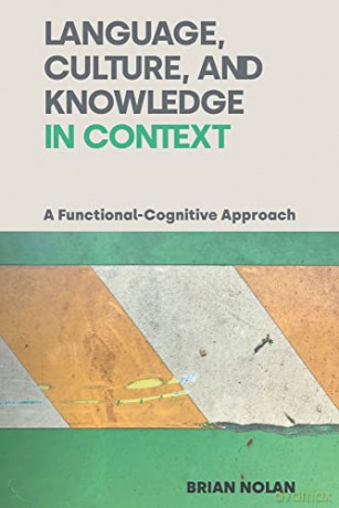 Language, Culture and Knowledge in Context: A Functional-Cognitive Approach - Brian Nolan [KSIĄŻKA]