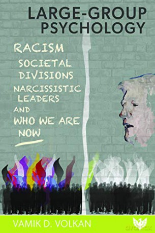Large-Group Psychology: Racism, Societal Divisions, Narcissistic Leaders and Who We Are Now - Vamik D.Volkan [KSIĄŻKA]