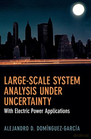 Large-Scale System Analysis Under Uncertainty: With Electric Power Applications - Alejandro D. Domínguez-García [KSIĄŻKA]