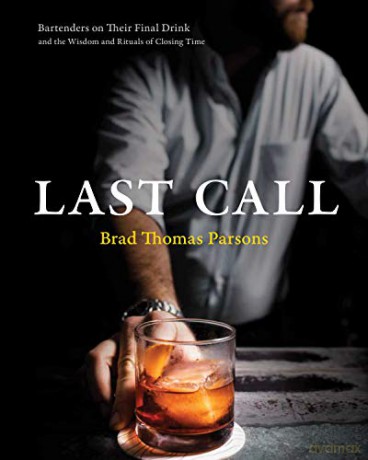 Last Call: Bartenders on Their Final Drink and the Wisdom and Rituals of Closing Time - Brad Thomas Parsons [KSIĄŻKA]