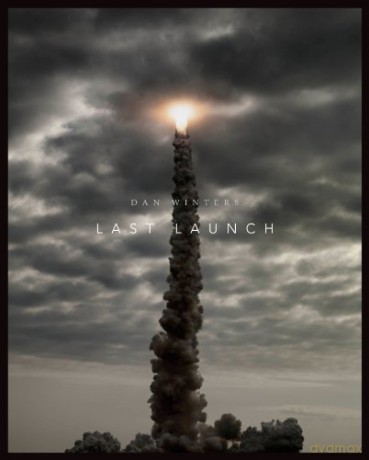 Last Launch: Discovery, Endeavor, Atlantis: Discovery, Endeavour, Atlantis - Dan Winters [KSIĄŻKA]
