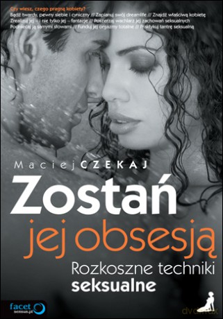 Zostań jej obsesją. Rozkoszne techniki seksualne [KSIĄŻKA]