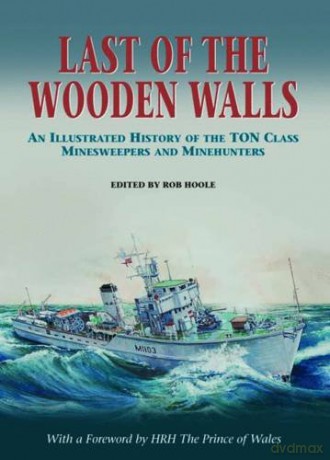 Last of the Wooden Walls: An Illustrated History of the Ton Class Minesweepers and Minehunters - Ton Class Association [KSIĄŻKA]
