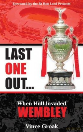 Last One Out: When Hull Invaded Wembley - Vince Groak [KSIĄŻKA]
