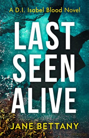 Last Seen Alive: An unputdownable murder mystery novel, perfect for all crime thriller fans!: Book 3 (Detective Isabel Blood) - Jane Bettany [KSIĄŻKA]