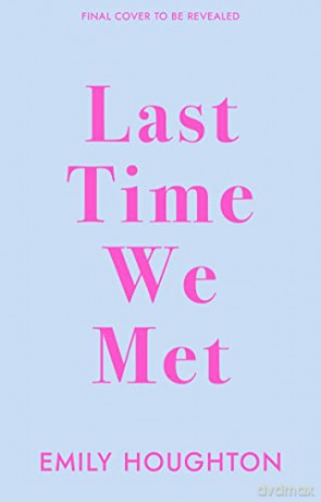 Last Time We Met: A heart-warming and emotional will-they-won't-they friends-to-lovers romance for 2022 - Emily Houghton [KSIĄŻKA]