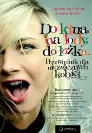 Do kina, na lody, do łóżka. Przewodnik dla niezależnych kobiet [KSIĄŻKA]