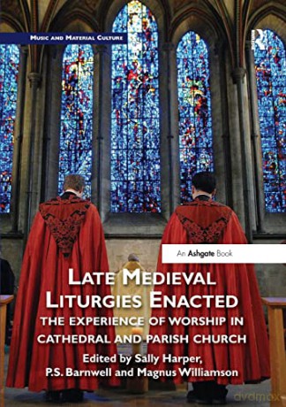 Late Medieval Liturgies Enacted: The Experience of Worship in Cathedral and Parish Church (Music and Material Culture) - Sally Harper [KSIĄŻKA]