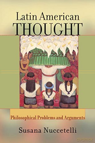 Latin American Thought: Philosophical Problems And Arguments - Susanna Nuccetelli [KSIĄŻKA]