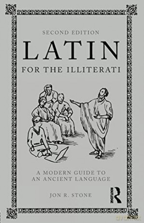 Latin for the Illiterati, Second Edition: A Modern Guide to an Ancient Language - Jon R. Stone [KSIĄŻKA]