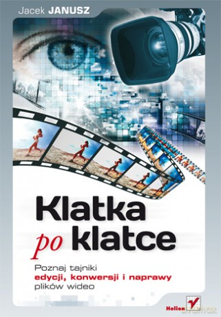 Klatka po klatce. Poznaj tajniki edycji, konwersji i naprawy plików wideo [KSIĄŻKA]