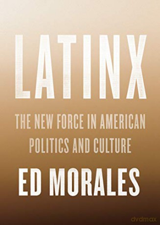 Latinx: The New Force in American Politics and Culture - Ed Morales [KSIĄŻKA]