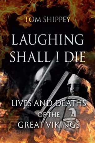 Laughing Shall I Die: Lives and Deaths of the Great Vikings - Tom Shippey [KSIĄŻKA]