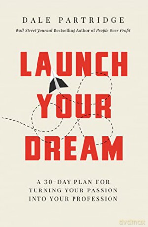 Launch Your Dream: A 30-Day Plan for Turning Your Passion into Your Profession - Dale Partridge [KSIĄŻKA]