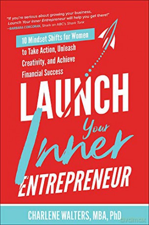 Launch Your Inner Entrepreneur: 10 Mindset Shifts for Women to Take Action, Unleash Creativity, and Achieve Financial Success (BUSINESS BOOKS) - Charlene Walters [KSIĄŻKA]