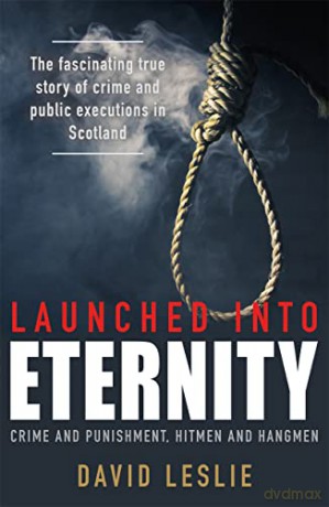 Launched Into Eternity: Crime and Punishment, Hitmen and Hangmen - David Leslie [KSIĄŻKA]