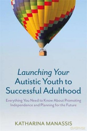 Launching Your Autistic Youth to Successful Adulthood: Everything You Need to Know About Promoting Independence and Planning for the Future - Katharina Manassis [KSIĄŻKA]
