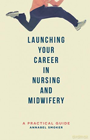 Launching Your Career in Nursing and Midwifery: A Practical Guide - Annabel Smoker [KSIĄŻKA]