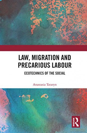 Law, Migration and Precarious Labour: Ecotechnics of the Social - Anastasia Tataryn [KSIĄŻKA]